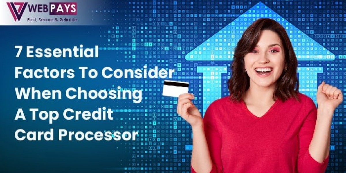 7 Essential Factors to Consider When Choosing a Top Credit Card Processor